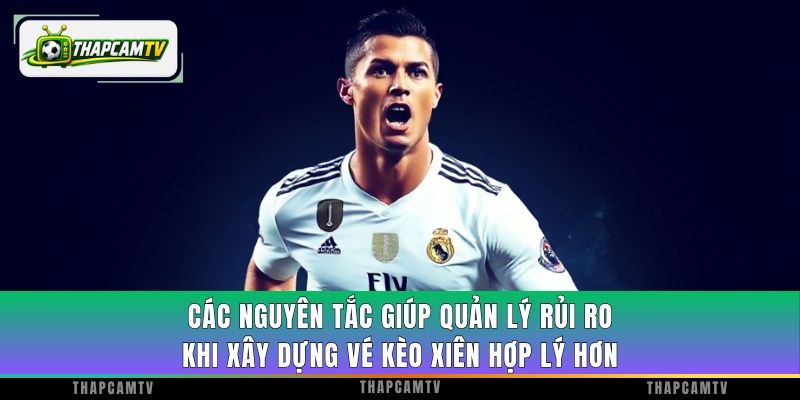 Các nguyên tắc giúp quản lý rủi ro khi xây dựng vé kèo xiên hợp lý hơn