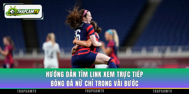 Hướng dẫn tìm link xem trực tiếp bóng đá Nữ chỉ trong vài bước